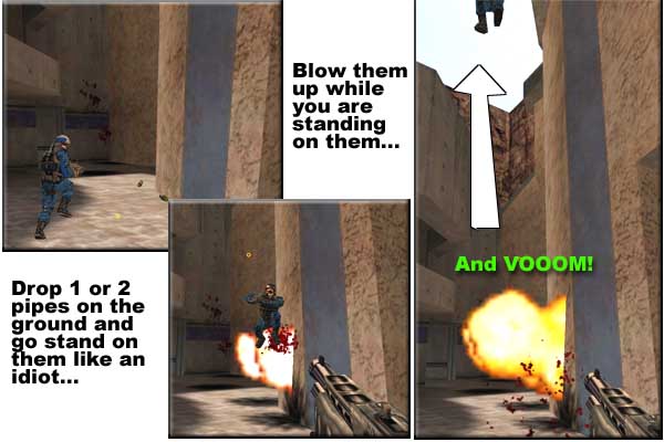 Pipe jumps hurt like the dickens 

and are trickier than rocket jumps.
